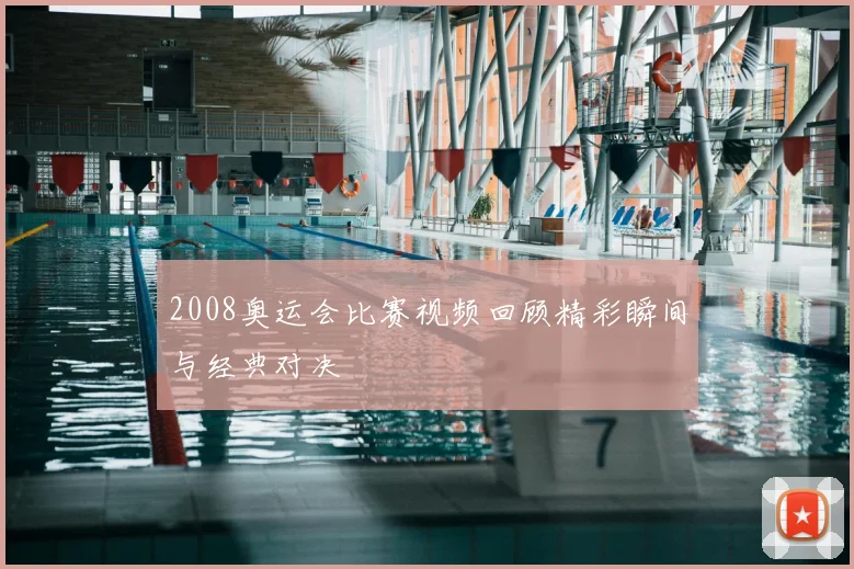 2008奥运会比赛视频回顾精彩瞬间与经典对决