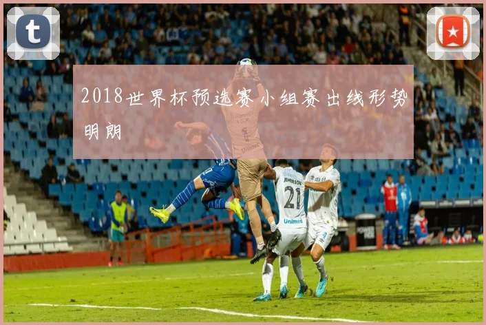 2018世界杯预选赛小组赛出线形势明朗