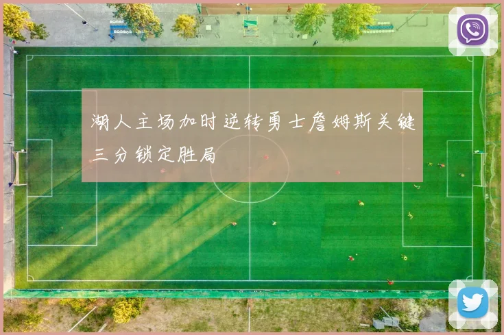 湖人主场加时逆转勇士詹姆斯关键三分锁定胜局