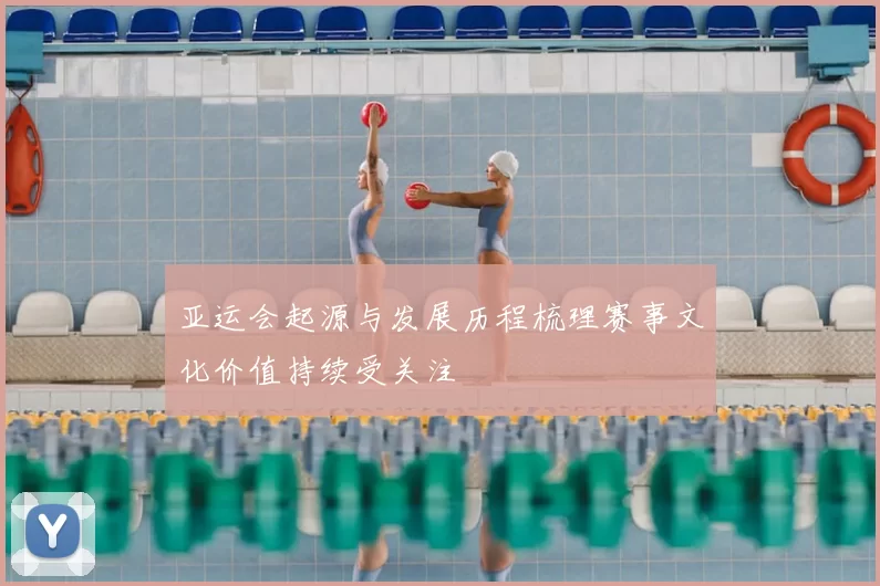 亚运会起源与发展历程梳理赛事文化价值持续受关注