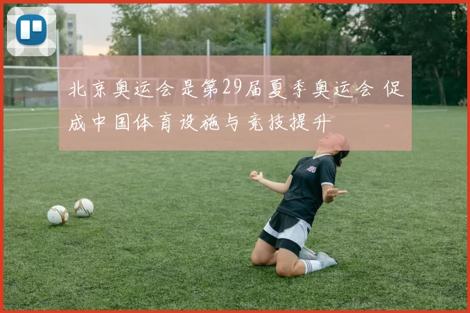 北京奥运会是第29届夏季奥运会 促成中国体育设施与竞技提升