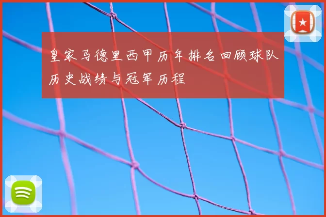 皇家马德里西甲历年排名回顾球队历史战绩与冠军历程