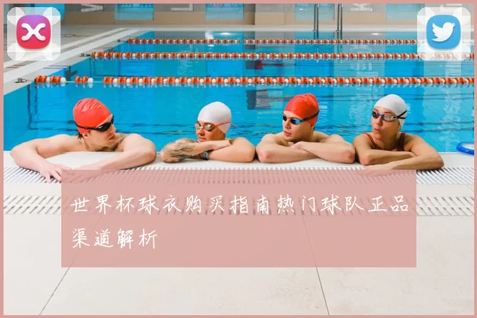 世界杯球衣购买指南热门球队正品渠道解析