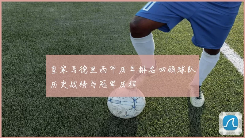 皇家马德里西甲历年排名回顾球队历史战绩与冠军历程
