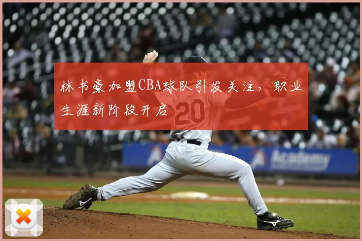 林书豪加盟CBA球队引发关注，职业生涯新阶段开启