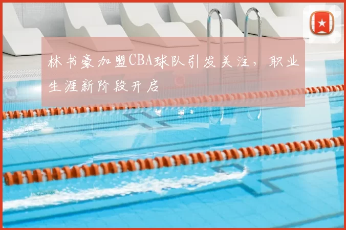 林书豪加盟CBA球队引发关注，职业生涯新阶段开启